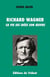 Richard wagner - sa vie ses idées son ?uvre