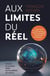 Aux limites du réel : trous noirs, monde quantique, univers parallèles, mouvement perpétuel... quand la science défie les frontières du connu