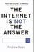 THE INTERNET IS NOT THE ANSWER