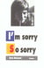 I m sorry so sorry