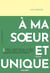 À ma soeur et unique
