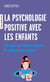 La psychologie positive avec les enfants - pour que vos enfants donnent le meilleur d'eux-mêmes