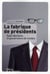 La fabrique de presidents - spin doctors : la gouvernance de l'ombre
