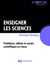 Enseigner les sciences - problèmes, débats et savoirs scientifiques en classe