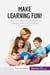 Make Learning Fun! : Effective teaching methods for your child