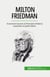 Milton Friedman : Economist laureat al Premiului Nobel si sustinator al pietei libere