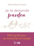 Je te demande pardon - petit guide pour se réconcilier en couple