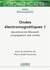 Ondes électromagnétiques Tome 1 - équations de Maxwell, propagation des ondes