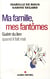 Ma famille, mes fantômes - guérir du lien quand il fait mal