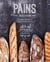 Pains maison - complets, classiques, originaux, sans gluten - toutes les techniques pour les préparer