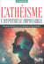 L'athéisme : L'hypothèse impossible