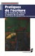 Pratiques de l'écriture - de la lecture de l'oeuvre à l'oeuvre de la lecture - pratique raisonnée de l'explication de texte et de la dissertation