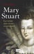 Mary Stuart - la Reine aux trois couronnes
