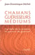 Chamans, guérisseurs  médiums - au-delà de la science - le pouvoir de guérison
