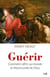Guérir - comment offrir au monde la Miséricorde de Dieu