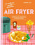 Air fryer : Super facile, super bon et plein d'infos