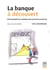 La banque à découvert - petit alphabet de la banque telle qu'on ne la voit pas