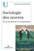 Sociologie des oeuvres - de la production à l'interprétation
