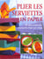 PLIER LES SERVIETTES EN PAPIER. 40 IDEES ORIGINALES EXPLIQUEES ETAPE PAR ET