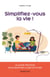 Simplifiez-vous la vie ! - le guide pratique pour adopter la zen-attitude