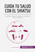 Cuida tu salud con el shiatsu : Las claves para recuperar el equilibrio fisico y mental