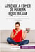 Aprende a comer de manera equilibrada : Las claves para cuidarte por dentro y por fuera