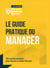 Le Guide Pratique du manager : 250 conseils pratiques pour devenier un leader hors pair