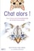 Chat alors ! tout sur la vie extraordinaire de votre félin adoré