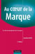 Au coeur de la marque - les clés du management de la marque (2e édition)