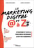 Le marketing digital de @ à Z : Stratégie et outils pour mieux interagir avec vos audiences