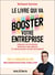 Le livre qui va booster votre entreprise : Publiez un ouvrage, profitez des médias et développez votre notoriété