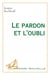 Le pardon et l'oubli : (3e édition)