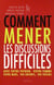 Comment mener les discussions difficiles. avec votre patron, votre femme, votre mari, vos enfants, v