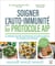 Soigner l'auto-immunité avec le protocole AIP : La méthode naturelle révolutionnaire qui réduit au silence les maladies auto-immunes