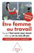Être femme au travail - ce qu'il faut savoir pour réussir mais qu'on ne vous dit pas