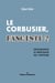 Le Corbusier fasciste ? dénigrement et mésusage de l'histoire