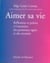 Aimer sa vie - reflexions et prieres a l'attention des personnes agees et des retraites