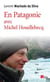 En Patagonie avec Michel Houellebecq