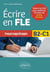 Français langue étrangère : Ecrire en FLE - B2-C1 - Toutes les clés pour maîtriser l'écriture de textes formels