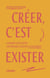 Créer, c'est exister - comment développer une pratique créative au quotidien