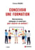 Concevoir une formation : neurosciences, pédagogie et numérique : pour assurer en animant ! (3e édition)