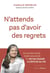 N'attends pas d'avoir des regrets : Un guide pour oser avancer et ne pas passer à côté de sa vie