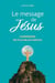 Le message de Jésus : Comprendre ses plus belles paroles
