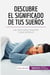 Descubre el significado de tus suenos : Las claves para interpretar lo que sonamos