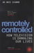 Remotely Controlled - How Television Is Damaging Our Lives