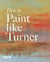 How to paint like Turner