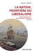 La nation, frontière du libéralisme : libre-echangistes et protectionnistes francais, 1786-1914