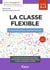 Métier enseignant : La classe flexible : Guide pratique pour repenser sa classe