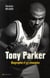 Tony Parker Biographie d'un champion