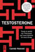 Testosterone, toute la verite sur l'hormone qui nous domine et nous divise